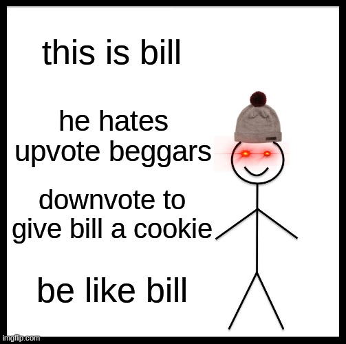 Bill is special | this is bill; he hates upvote beggars; downvote to give bill a cookie; be like bill | image tagged in memes,be like bill,downvote | made w/ Imgflip meme maker