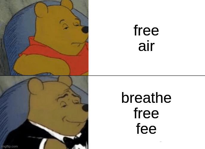 Tuxedo Winnie The Pooh | free
air; breathe
free
fee | image tagged in memes,tuxedo winnie the pooh,air | made w/ Imgflip meme maker