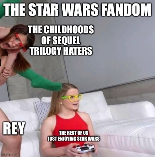 Star wars fandom | THE STAR WARS FANDOM; THE CHILDHOODS OF SEQUEL TRILOGY HATERS; REY; THE REST OF US JUST ENJOYING STAR WARS | image tagged in star wars kills disney | made w/ Imgflip meme maker