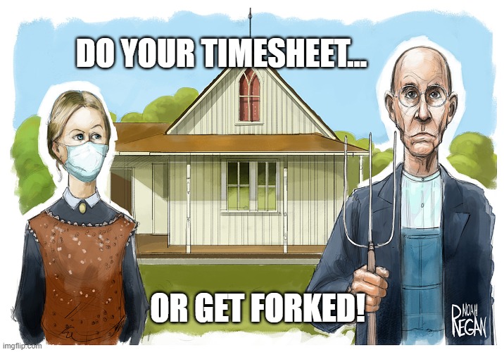 American Gothic TImesheet Reminder |  DO YOUR TIMESHEET... OR GET FORKED! | image tagged in american gothic,amierican gothic timesheet reminder,timesheet reminder,timesheet meme,funny memes | made w/ Imgflip meme maker
