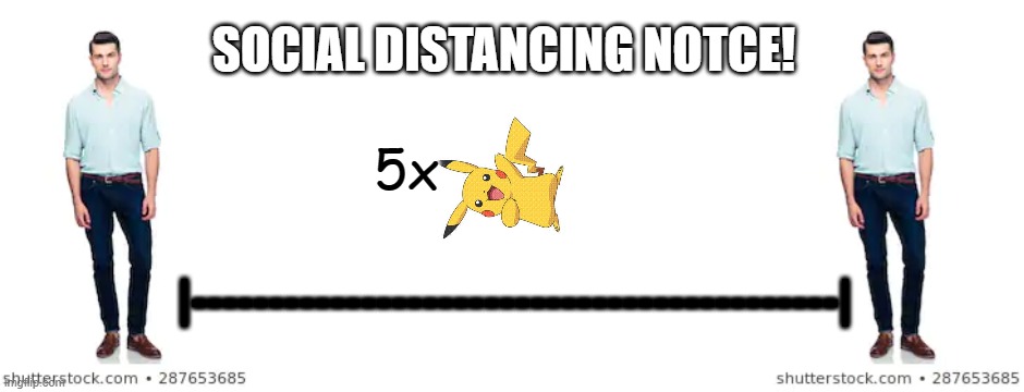 1 pikachu= 1' 4'' | SOCIAL DISTANCING NOTCE! 5x; |------------------------------------------| | image tagged in blank white template | made w/ Imgflip meme maker