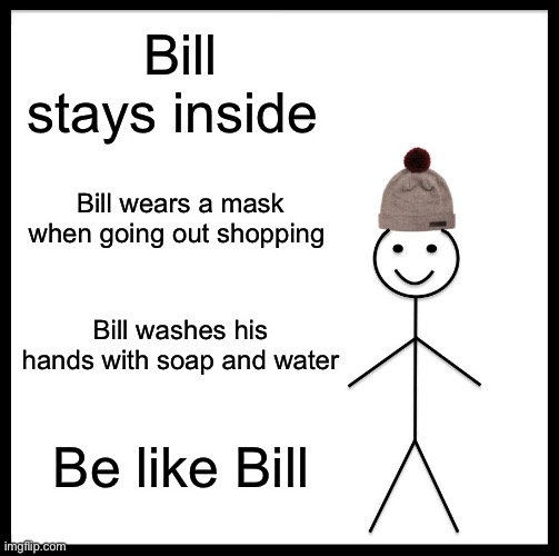 Coronavirus rules in a meme | Bill stays inside; Bill wears a mask when going out shopping; Bill washes his hands with soap and water; Be like Bill | image tagged in memes,be like bill,coronavirus | made w/ Imgflip meme maker