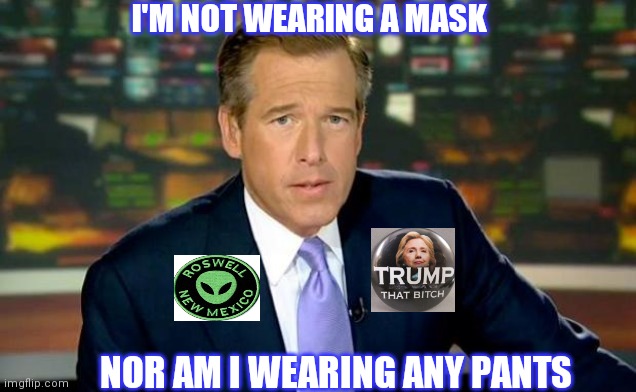 Brian Williams Was There Meme | I'M NOT WEARING A MASK; NOR AM I WEARING ANY PANTS | image tagged in memes,brian williams was there | made w/ Imgflip meme maker