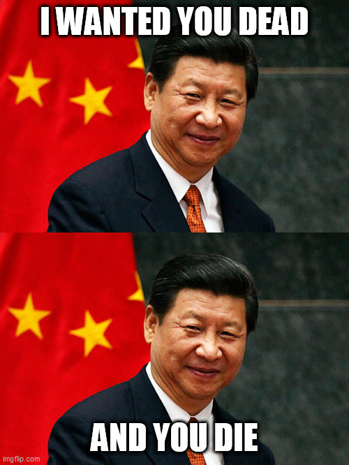 I WANTED YOU DEAD; AND YOU DIE | image tagged in xi jinping | made w/ Imgflip meme maker