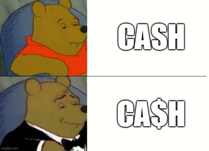 Fancy Winnie The Pooh Meme | CASH; CA$H | image tagged in fancy winnie the pooh meme | made w/ Imgflip meme maker