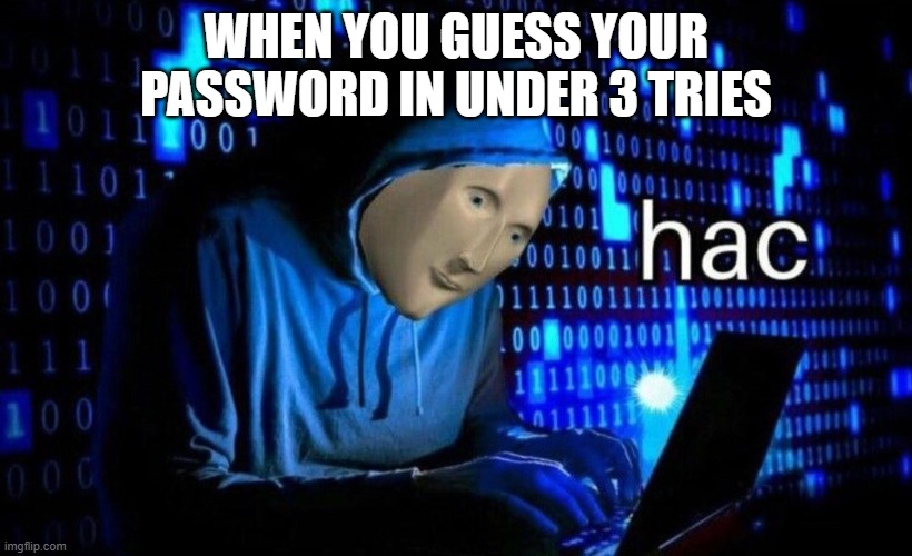 hac | WHEN YOU GUESS YOUR PASSWORD IN UNDER 3 TRIES | image tagged in hac,stonks,lol,xd,funny memes,funny | made w/ Imgflip meme maker