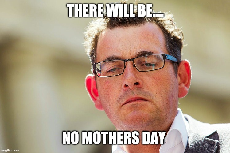 daniel andrews | THERE WILL BE.... NO MOTHERS DAY | image tagged in daniel andrews | made w/ Imgflip meme maker