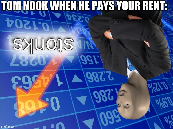 stonks | TOM NOOK WHEN HE PAYS YOUR RENT: | image tagged in stonks | made w/ Imgflip meme maker
