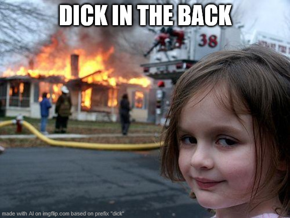 Disaster Girl | DICK IN THE BACK | image tagged in memes,disaster girl | made w/ Imgflip meme maker