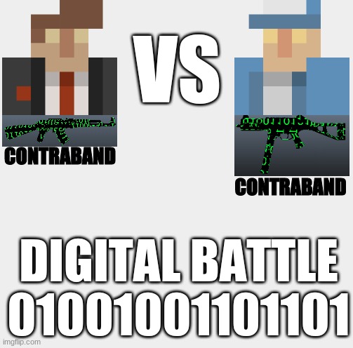 Digital battle lol | VS; CONTRABAND; CONTRABAND; DIGITAL BATTLE 01001001101101 | image tagged in funny | made w/ Imgflip meme maker