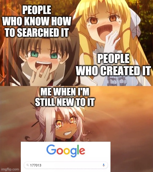When I heard the 6 digits code for the first time | PEOPLE WHO KNOW HOW TO SEARCHED IT; PEOPLE WHO CREATED IT; ME WHEN I'M STILL NEW TO IT; 177013 | image tagged in fate/kaleid 2wei meme,memes,anime,animememe,fate | made w/ Imgflip meme maker