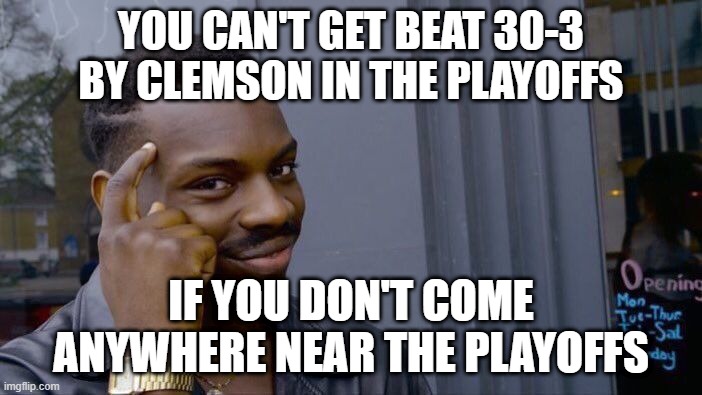 Notre Dame STINKS | YOU CAN'T GET BEAT 30-3 BY CLEMSON IN THE PLAYOFFS; IF YOU DON'T COME ANYWHERE NEAR THE PLAYOFFS | image tagged in memes,roll safe think about it,college football | made w/ Imgflip meme maker