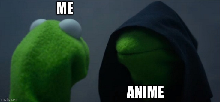 Evil Kermit | ME; ANIME | image tagged in memes,evil kermit | made w/ Imgflip meme maker