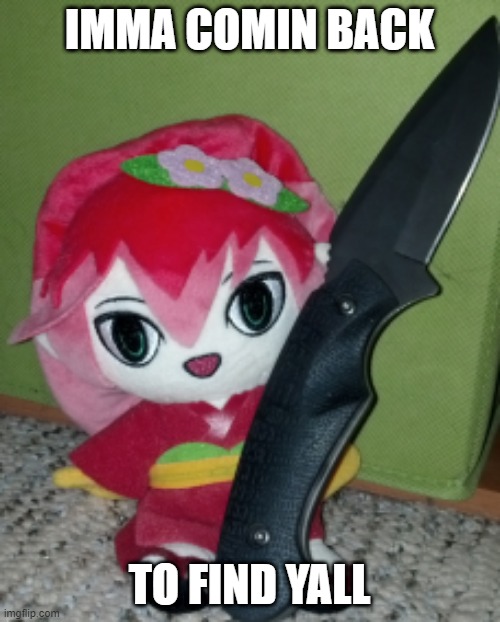 Knife Camellia | IMMA COMIN BACK TO FIND YALL | image tagged in knife camellia | made w/ Imgflip meme maker