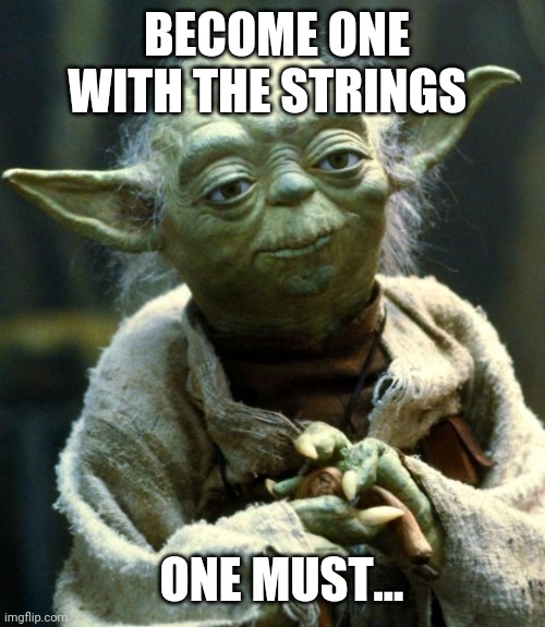 Star Wars Yoda Meme | BECOME ONE WITH THE STRINGS ONE MUST... | image tagged in memes,star wars yoda | made w/ Imgflip meme maker