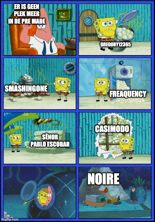 spongebob diapers | ER IS GEEN PLEK MEER IN DE PRE MADE; GREGORY12365; SMASHINGONE; FREAQUENCY; CASIMODO; SÊNOR PABLO ESCOBAR; NOIRE | image tagged in spongebob diapers | made w/ Imgflip meme maker