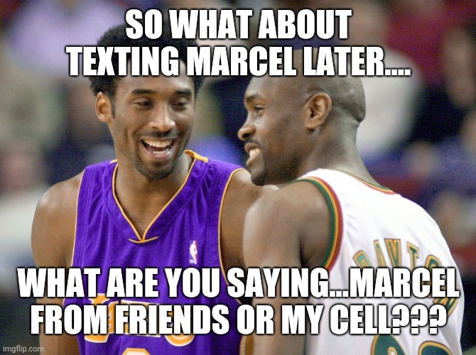 SO WHAT ABOUT TEXTING MARCEL LATER.... WHAT ARE YOU SAYING...MARCEL FROM FRIENDS OR MY CELL??? | made w/ Imgflip meme maker