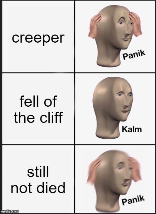 CReEper Aw MaN | creeper; fell of the cliff; still not died | image tagged in memes,panik kalm panik | made w/ Imgflip meme maker