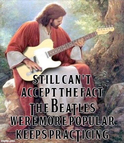Jesus Not as Popular as Beatles | image tagged in jesus bad joke | made w/ Imgflip meme maker