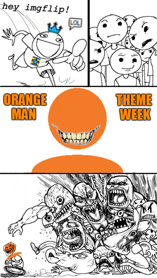 Orange Man Theme Week - May 3rd to May 10th 2020 - A DrSarcasm and ArcMis Event | ORANGE
MAN; THEME
 WEEK | image tagged in memes,orange man,theme week | made w/ Imgflip meme maker