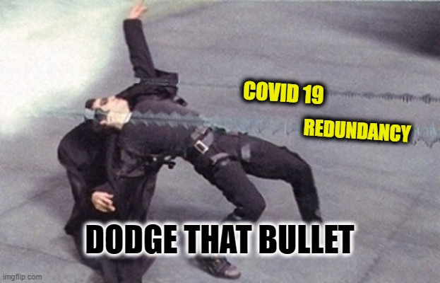 Life after covid matrix for redundancy | COVID 19; REDUNDANCY; DODGE THAT BULLET | image tagged in neo dodging a bullet matrix | made w/ Imgflip meme maker