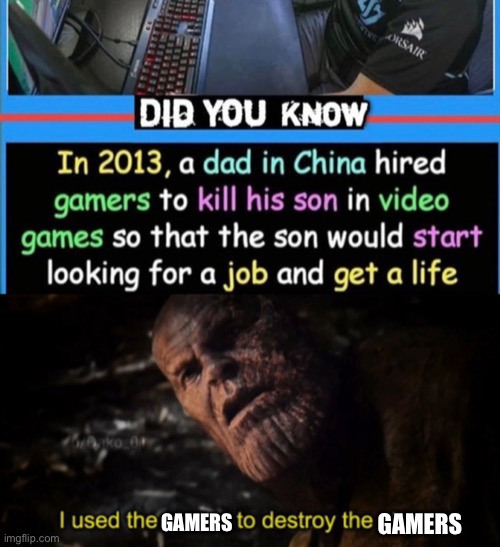Savage dad | GAMERS; GAMERS | image tagged in i used the stones to destroy the stones,thanos,gaming | made w/ Imgflip meme maker