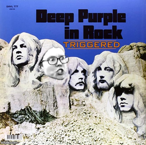 Liberals/Feminists Triggered ~ Deep Purple In Rock! All In Good Fun! :) | image tagged in memes,music,funny,triggered,deep purple,politics | made w/ Imgflip meme maker