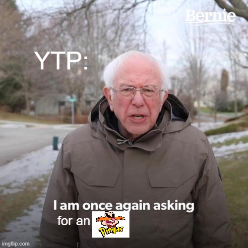 I am once again pingas | YTP:; for an | image tagged in memes,bernie i am once again asking for your support | made w/ Imgflip meme maker