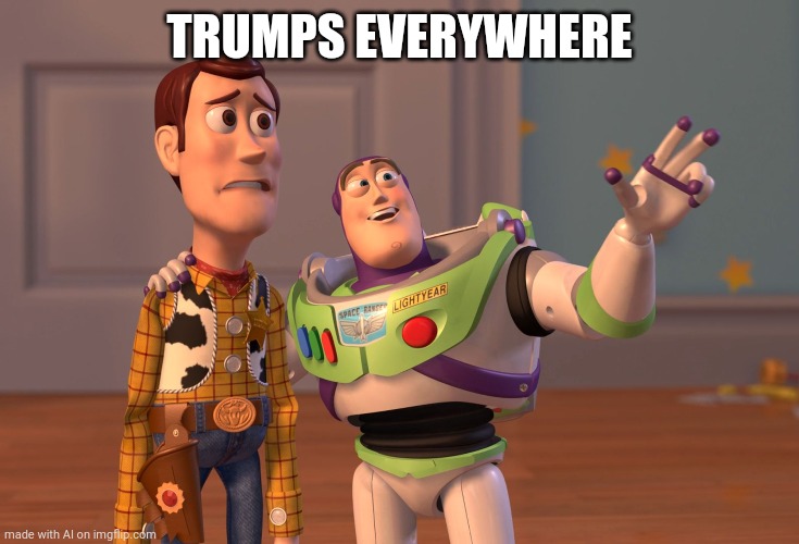 X, X Everywhere | TRUMPS EVERYWHERE | image tagged in memes,x x everywhere | made w/ Imgflip meme maker