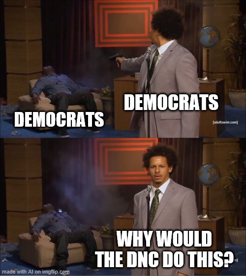 Who Killed Hannibal Meme | DEMOCRATS; DEMOCRATS; WHY WOULD THE DNC DO THIS? | image tagged in memes,who killed hannibal | made w/ Imgflip meme maker