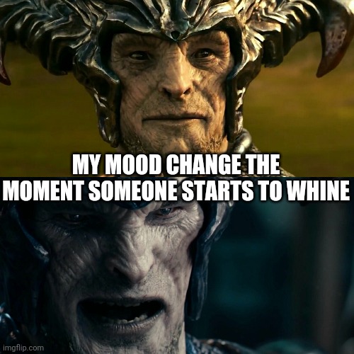 Steppenwolf Meme | MY MOOD CHANGE THE MOMENT SOMEONE STARTS TO WHINE | image tagged in steppenwolf,steppenwolf finally someone who doesn't whine,dceu,whining | made w/ Imgflip meme maker