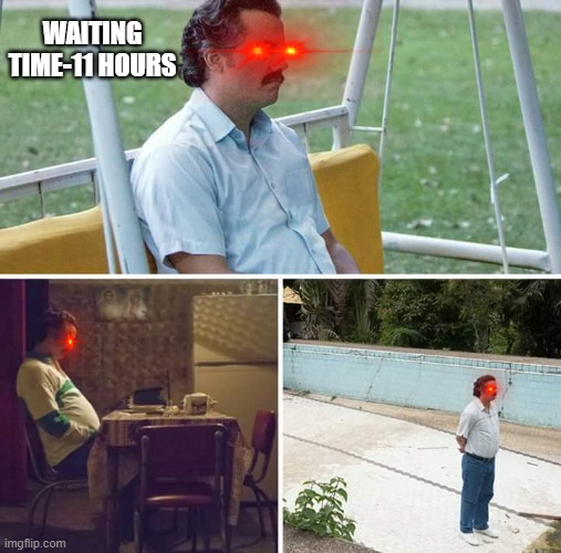 Me at EVERY doctor | WAITING TIME-11 HOURS | image tagged in memes,sad pablo escobar | made w/ Imgflip meme maker