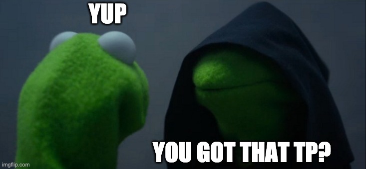 Illegal Trading | YUP; YOU GOT THAT TP? | image tagged in memes,evil kermit | made w/ Imgflip meme maker