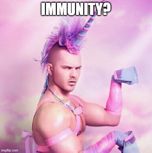 Unicorn MAN Meme | IMMUNITY? | image tagged in memes,unicorn man | made w/ Imgflip meme maker