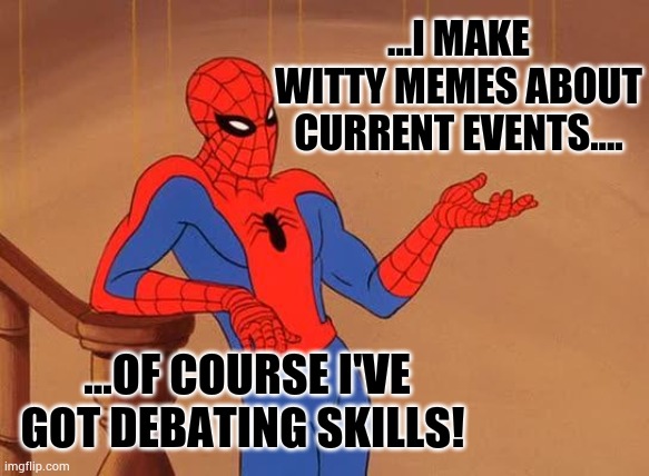 Spider-Man debating skills | ...I MAKE WITTY MEMES ABOUT CURRENT EVENTS.... ...OF COURSE I'VE GOT DEBATING SKILLS! | image tagged in you know why i'm here spiderman,meme,fun,cool | made w/ Imgflip meme maker