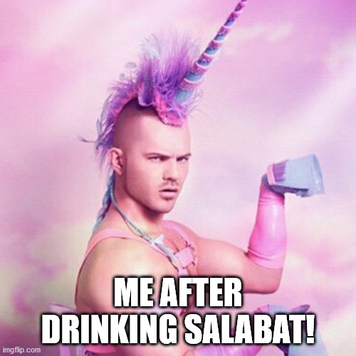 Drink Salabat (Moderately) | ME AFTER
DRINKING SALABAT! | image tagged in memes,unicorn man | made w/ Imgflip meme maker