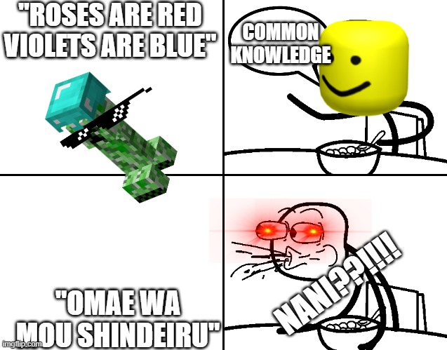 Poem Of GD | "ROSES ARE RED
VIOLETS ARE BLUE"; COMMON KNOWLEDGE; "OMAE WA MOU SHINDEIRU"; NANI??!!!! | image tagged in cereal guy spitting,creeper,omae wa mou shindeiru | made w/ Imgflip meme maker