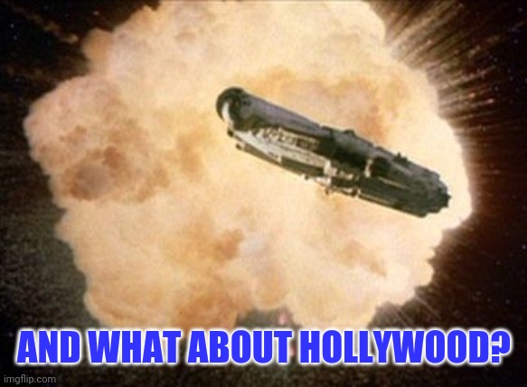 Star Wars Exploding Death Star | AND WHAT ABOUT HOLLYWOOD? | image tagged in star wars exploding death star | made w/ Imgflip meme maker