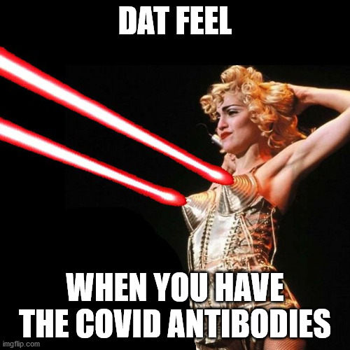 Madonna is alright | DAT FEEL; WHEN YOU HAVE THE COVID ANTIBODIES | image tagged in madonna,covid19,coronavirus | made w/ Imgflip meme maker