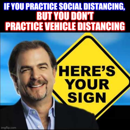 Don't tailgate, stupid! Regardless of your speed, stay back 1 car length per 10 MPH. | IF YOU PRACTICE SOCIAL DISTANCING, BUT YOU DON'T PRACTICE VEHICLE DISTANCING | image tagged in narrow black strip background,here's your sign with a sign,safe driving memes,tailgating tailgaters,social distancing,stupid peo | made w/ Imgflip meme maker