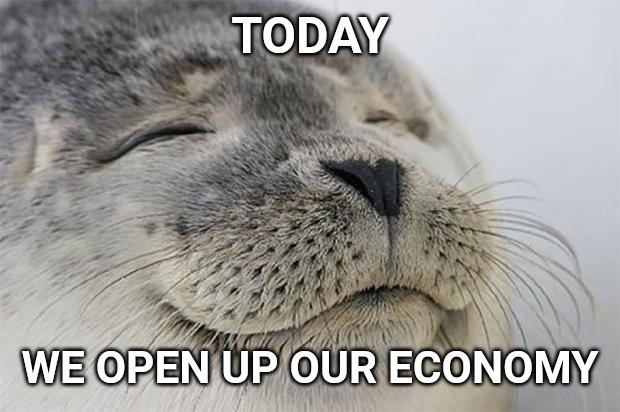 Texas opens up economy today. Feels so good to be able to eat at a restaurant. | TODAY; WE OPEN UP OUR ECONOMY | image tagged in memes,satisfied seal | made w/ Imgflip meme maker