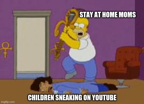 STAY AT HOME MOMS; CHILDREN SNEAKING ON YOUTUBE | image tagged in stay at home,sneak on youtube,simpsons | made w/ Imgflip meme maker