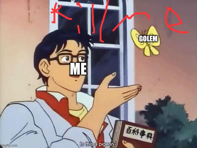 ANIME BUTTERFLY MEME |  GOLEM; ME | image tagged in anime butterfly meme | made w/ Imgflip meme maker