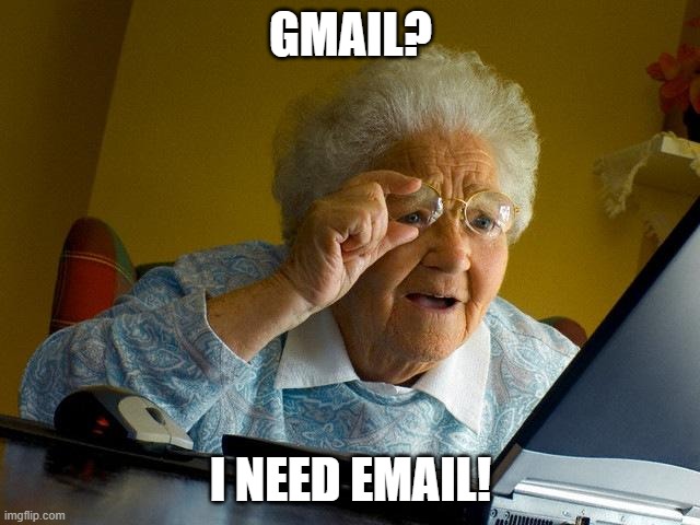 Grandma Finds The Internet | GMAIL? I NEED EMAIL! | image tagged in memes,grandma finds the internet | made w/ Imgflip meme maker