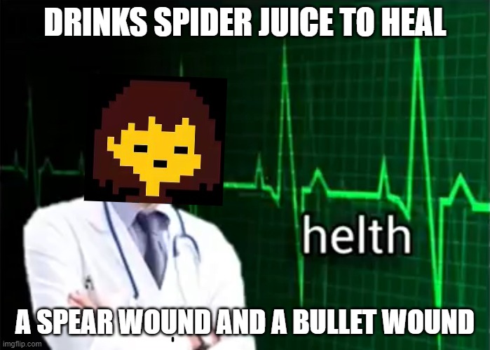 helth | DRINKS SPIDER JUICE TO HEAL; A SPEAR WOUND AND A BULLET WOUND | image tagged in helth,undertale,frisk | made w/ Imgflip meme maker