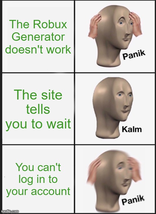 Panik Kalm Panik | The Robux Generator doesn't work; The site tells you to wait; You can't log in to your account | image tagged in memes,panik kalm panik | made w/ Imgflip meme maker