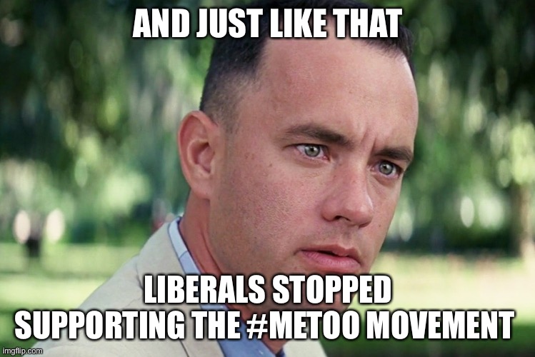 Biden denies sexual assault | AND JUST LIKE THAT; LIBERALS STOPPED SUPPORTING THE #METOO MOVEMENT | image tagged in memes,and just like that | made w/ Imgflip meme maker