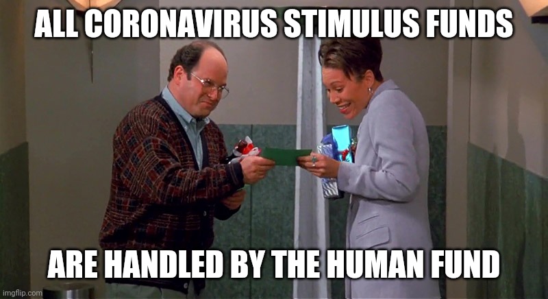All is well. The Fed is ON THE CASE. | ALL CORONAVIRUS STIMULUS FUNDS; ARE HANDLED BY THE HUMAN FUND | image tagged in fed,stimulus | made w/ Imgflip meme maker