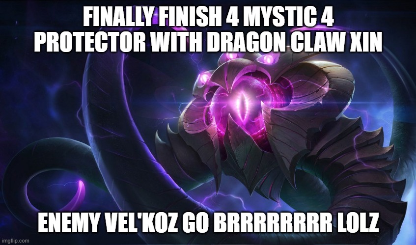 FINALLY FINISH 4 MYSTIC 4 PROTECTOR WITH DRAGON CLAW XIN; ENEMY VEL'KOZ GO BRRRRRRRR LOLZ | made w/ Imgflip meme maker