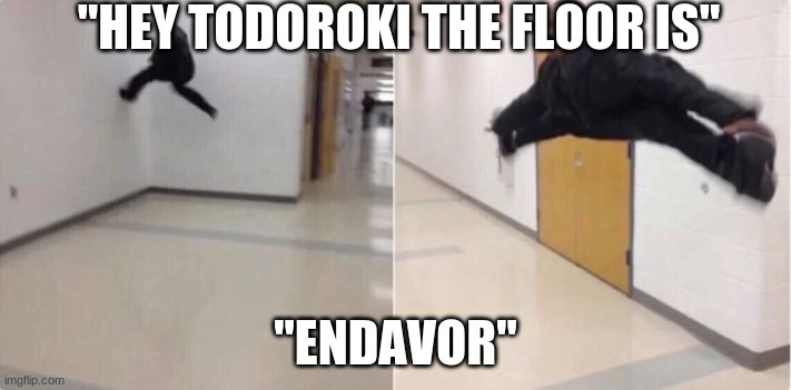 floor is lava | "HEY TODOROKI THE FLOOR IS"; "ENDAVOR" | image tagged in floor is lava,anime,mha | made w/ Imgflip meme maker